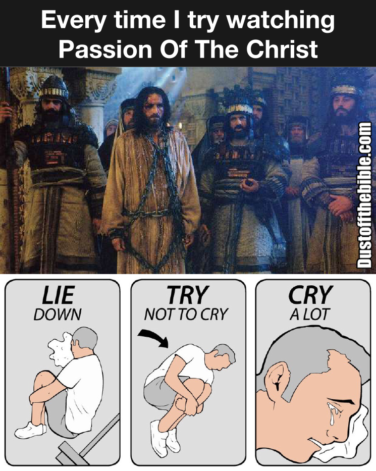 Everytime I re-watch Passion of the Christ