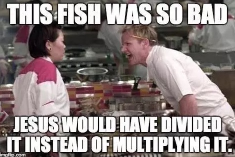 Fish so bad Jesus would divide it meme