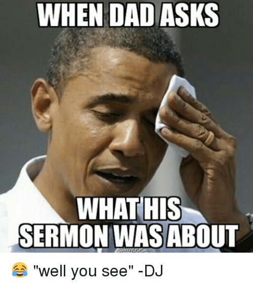 When dad asks what the sermon was about
