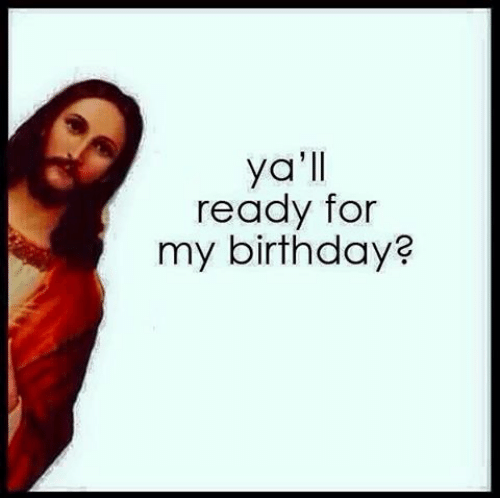 yall-ready-for-my-birthday-jesus-jesusbirthday-christmas-christianmemes