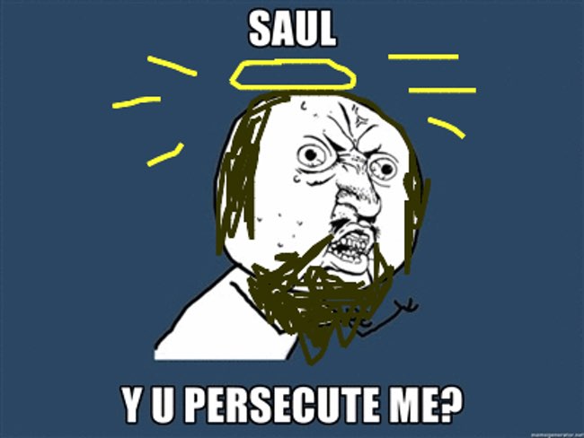 Saul why u persecute me