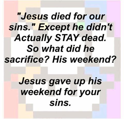 Jesus gave up his weekend for you meme