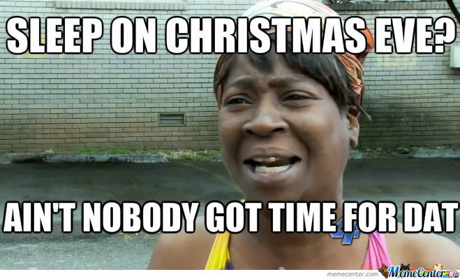 Christmas eve nobody got time to sleep meme