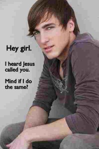Hey girl Christian pickup line