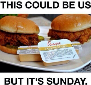 This could be us but its Sunday Chick-fil-a meme