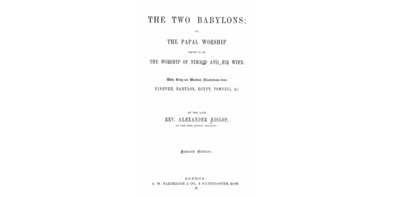 The Two Babylons; Papal Worship Proved to Be The Worship of Nimrod and His Wife [PDF]